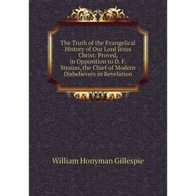 

Книга The Truth of the Evangelical History of Our Lord Jesus Christ: Proved, in Opposition to D. F. Strauss, the Chief of Modern Disbelievers in Revel