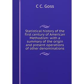 

Книга Statistical history of the first century of American Methodism: with a summary of the origin and present operations of other denominations