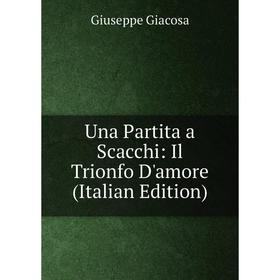 

Книга Una Partita a Scacchi: Il Trionfo D'amore (Italian Edition)