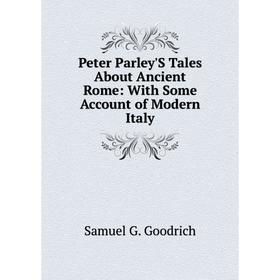 

Книга Peter Parley'S Tales About Ancient Rome: With Some Account of Modern Italy