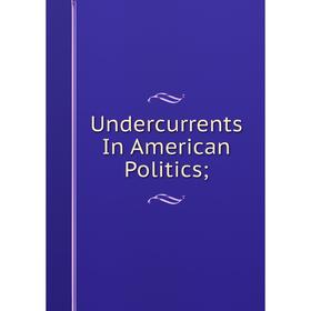 

Книга Undercurrents In American Politics