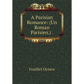 

Книга A Parisian Romance: (Un Roman Parisien.)