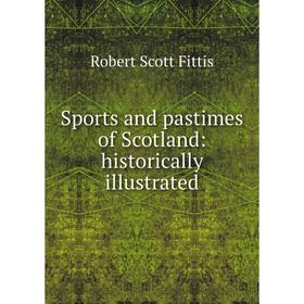 

Книга Sports and pastimes of Scotland: historically illustrated