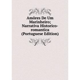 

Книга Amôres De Um Marinheiro; Narrativa Historico-romantica (Portuguese Edition)