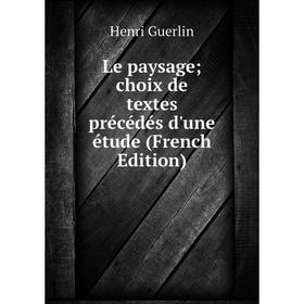 

Книга Le paysage; choix de textes précédés d'une étude