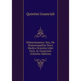 

Книга Hahnemannus: Seu, De Homoeopathia Nova Medica Scientia Libri Octo. Q. Guanciali. (Chinese Edition)