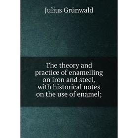 

Книга The theory and practice of enamelling on iron and steel, with historical notes on the use of enamel