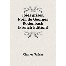 

Книга Joies grises. Préf. de Georges Rodenbach