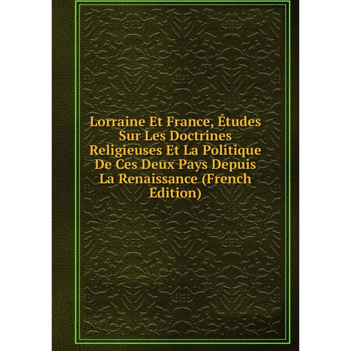 фото Книга lorraine et france, études sur les doctrines religieuses et la politique de ces deux pays depuis la renaissance nobel press