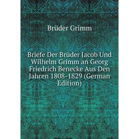 

Книга Briefe Der Brüder Jacob Und Wilhelm Grimm an Georg Friedrich Benecke Aus Den Jahren 1808-1829 (German Edition)