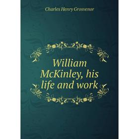 

Книга William McKinley, his life and work