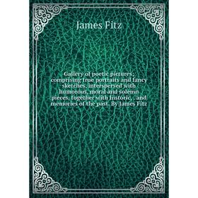

Книга Gallery of poetic pictures; comprising true portraits and fancy sketches, interspersed with humorous, moral and solemn pieces, together with his