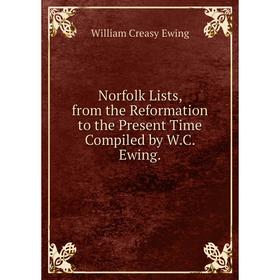 

Книга Norfolk Lists, from the Reformation to the Present Time Compiled by WC Ewing