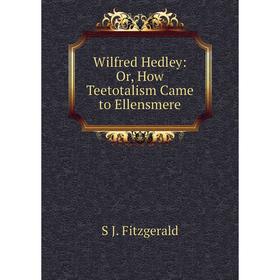 

Книга Wilfred Hedley: Or, How Teetotalism Came to Ellensmere