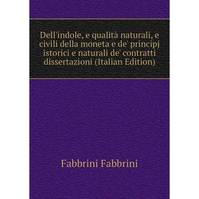 

Книга Dell'indole, e qualità naturali, e civili della moneta e de' principj istorici e naturali de' contratti dissertazioni (Italian Edition)
