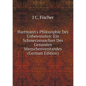 

Книга Hartmann's Philosophie Des Unbewussten: Ein Schmerzensschrei Des Gesunden Menschenverstandes (German Edition)