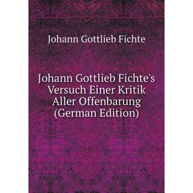 

Книга Johann Gottlieb Fichte's Versuch Einer Kritik Aller Offenbarung
