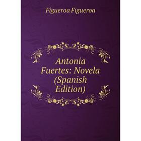 

Книга Antonia Fuertes: Novela (Spanish Edition)