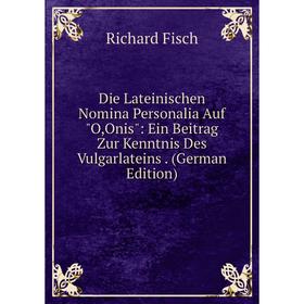 

Книга Die Lateinischen Nomina Personalia Auf O,Onis: Ein Beitrag Zur Kenntnis Des Vulgarlateins. (German Edition)