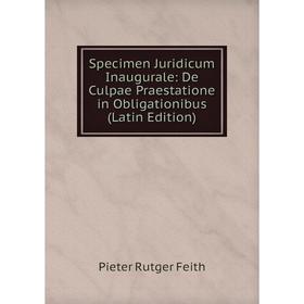 

Книга Specimen Juridicum Inaugurale: De Culpae Praestatione in Obligationibus (Latin Edition)