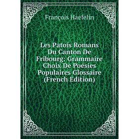 

Книга Les Patois Romans Du Canton De Fribourg: Grammaire Choix De Poésies Populaires Glossaire