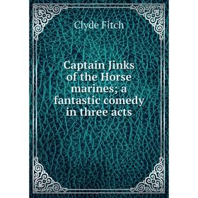 

Книга Captain Jinks of the Horse marines; a fantastic comedy in three acts