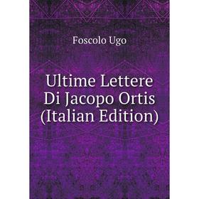 

Книга Ultime Lettere Di Jacopo Ortis (Italian Edition)