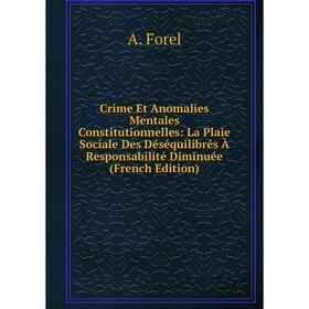 

Книга Crime Et Anomalies Mentales Constitutionnelles: La Plaie Sociale Des Déséquilibrés À Responsabilité Diminuée (French Edition)