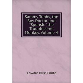 

Книга Sammy Tubbs, the Boy Doctor and Sponsie the Troublesome Monkey, Volume 4