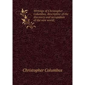 

Книга Writings of Christopher Columbus, descriptive of the discovery and occupation of the new world