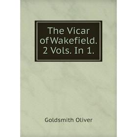 

Книга The Vicar of Wakefield. 2 Vols. In 1