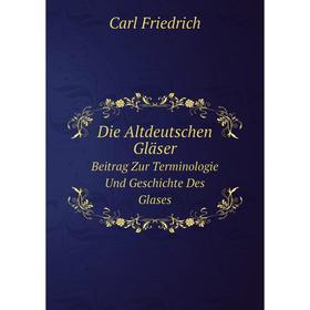 

Книга Die Altdeutschen Gläser. Beitrag Zur Terminologie Und Geschichte Des Glases