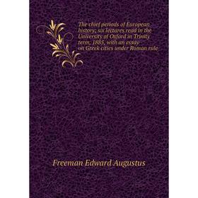 

Книга The chief periods of European history; six lectures read in the University of Oxford in Trinity term, 1885, with an essay on Greek cities under
