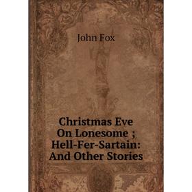 

Книга Christmas Eve On Lonesome; Hell-Fer-Sartain: And Other Stories