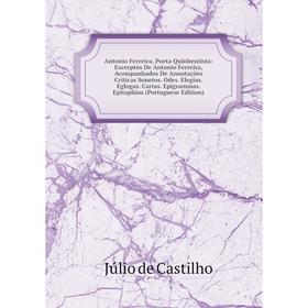 

Книга Antonio Ferreira, Poeta Quinhentista: Excerptos De Antonio Ferreira, Acompanhados De Annotações Criticas Sonetos. Odes. Elegias. Eglogas. Cartas
