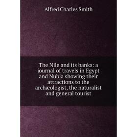 

Книга The Nile and its banks: a journal of travels in Egypt and Nubia showing their attractions to the archæologist, the naturalist and general touris