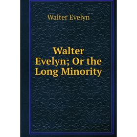 

Книга Walter Evelyn; Or the Long Minority
