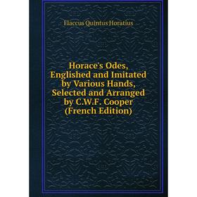 

Книга Horace's Odes, Englished and Imitated by Various Hands, Selected and Arranged by C.W.F. Cooper (French Edition)