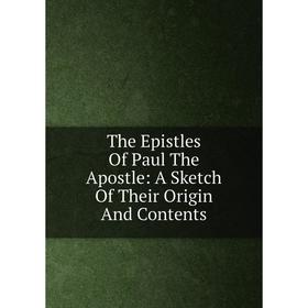 

Книга The Epistles Of Paul The Apostle: A Sketch Of Their Origin And Contents