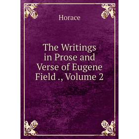 

Книга The Writings in Prose and Verse of Eugene Field., Volume 2