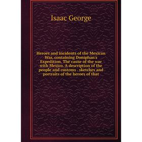 

Книга Heroes and incidents of the Mexican War, containing Doniphan's Expedition. The cause of the war with Mexico. A description of the people and cus