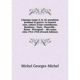 

Книга L'époque tango 2; la vie mondaine pendant la guerre: Le bonnet rose, cahiers d'une comédienne, Bordeaux — Paris — Deauville — Rome — Petrograd —