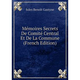 

Книга Mémoires Secrets De Comité Central Et De La Commune