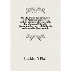 

Книга The life, travels and adventures of an American wanderer: a truthful narrative of events in the life of Alonzo P. De Milt. Containing his early