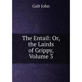 

Книга The Entail: Or, the Lairds of Grippy, Volume 3