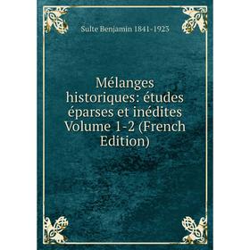 

Книга Mélanges historiques: études éparses et inédites Volume 1-2