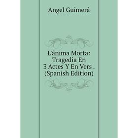 

Книга L'ánima Morta: Tragedia En 3 Actes Y En Vers