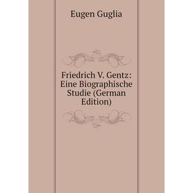 

Книга Friedrich V. Gentz: Eine Biographische Studie (German Edition)
