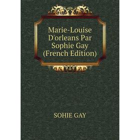 

Книга Marie-Louise D'orleans Par Sophie Gay