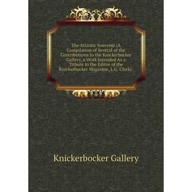 

Книга The Atlantic Souvenir (A Compilation of Several of the Contributions to the Knickerbocker Gallery, a Work Intended As a Tribute to the Editor of